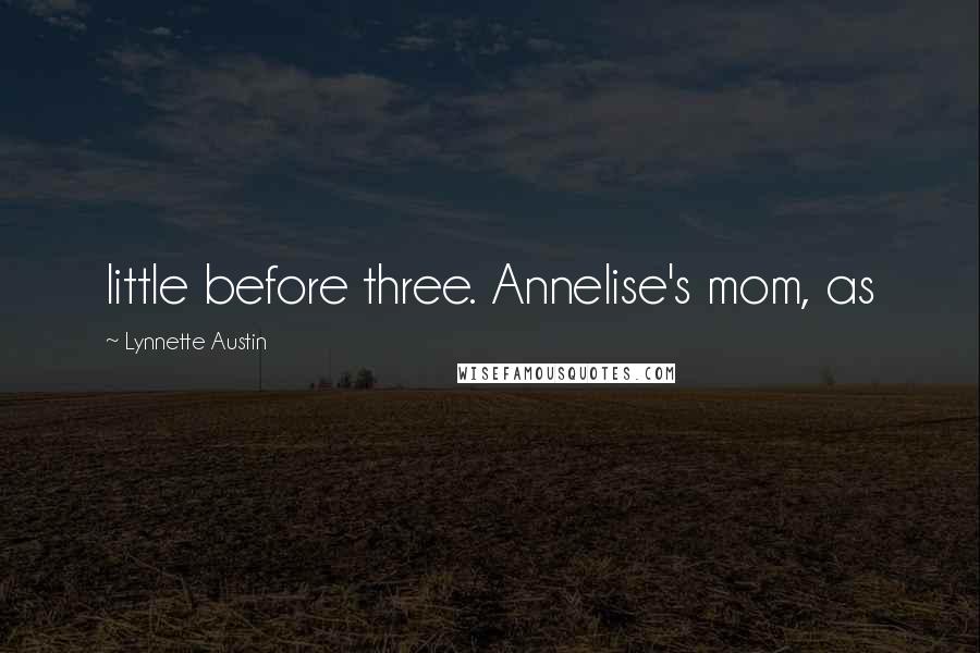 Lynnette Austin Quotes: little before three. Annelise's mom, as