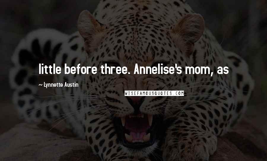 Lynnette Austin Quotes: little before three. Annelise's mom, as