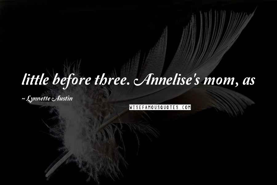 Lynnette Austin Quotes: little before three. Annelise's mom, as