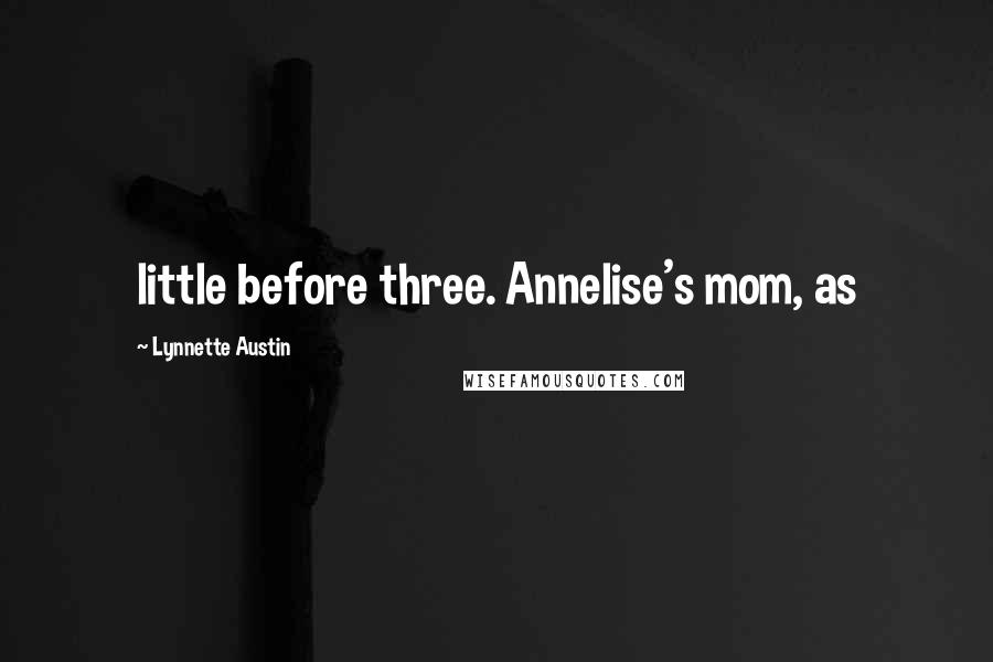 Lynnette Austin Quotes: little before three. Annelise's mom, as