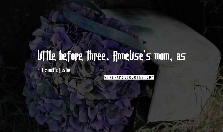 Lynnette Austin Quotes: little before three. Annelise's mom, as