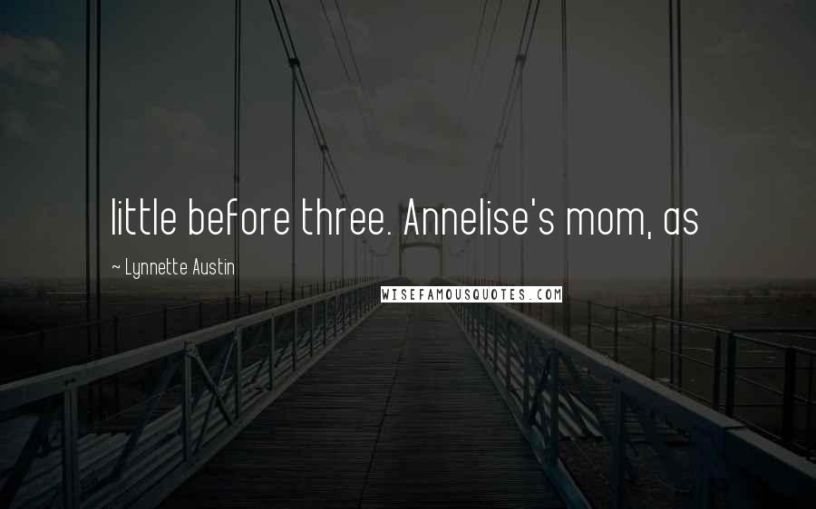Lynnette Austin Quotes: little before three. Annelise's mom, as