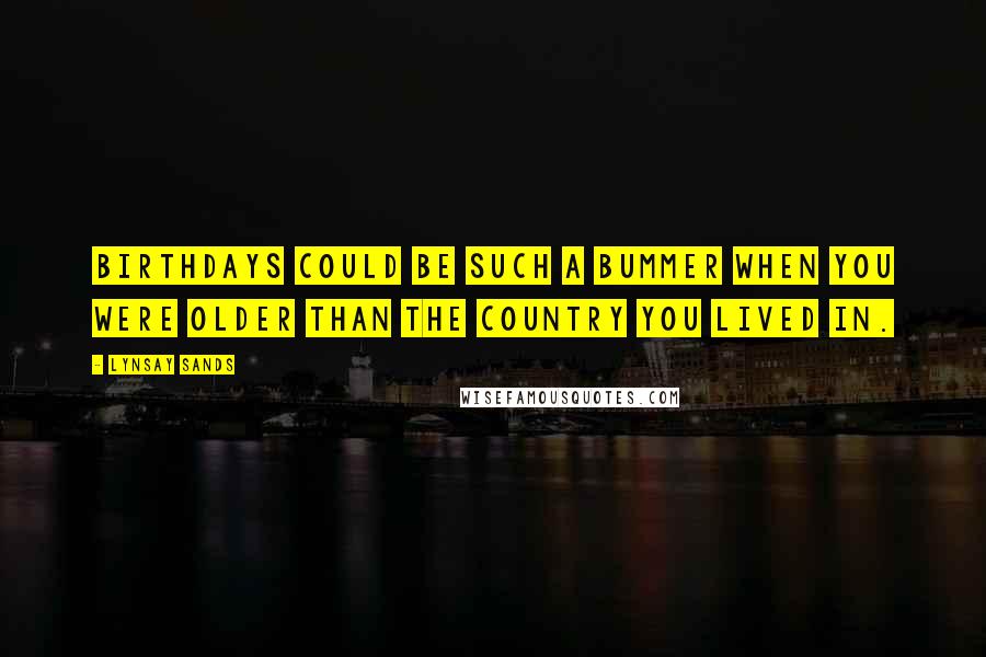 Lynsay Sands Quotes: Birthdays could be such a bummer when you were older than the country you lived in.