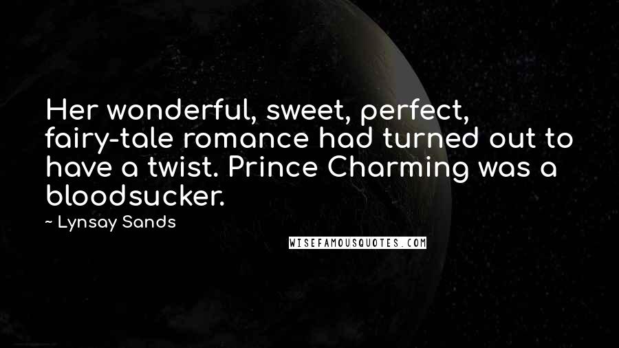 Lynsay Sands Quotes: Her wonderful, sweet, perfect, fairy-tale romance had turned out to have a twist. Prince Charming was a bloodsucker.