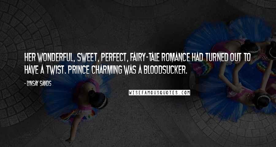 Lynsay Sands Quotes: Her wonderful, sweet, perfect, fairy-tale romance had turned out to have a twist. Prince Charming was a bloodsucker.