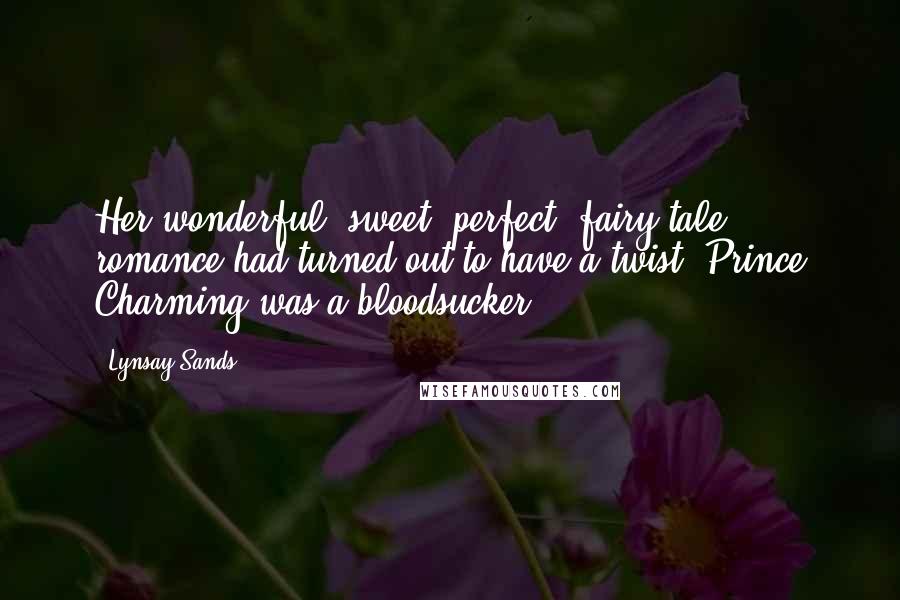 Lynsay Sands Quotes: Her wonderful, sweet, perfect, fairy-tale romance had turned out to have a twist. Prince Charming was a bloodsucker.