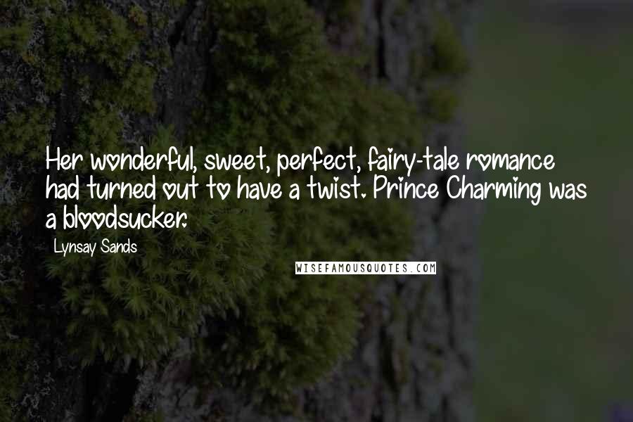 Lynsay Sands Quotes: Her wonderful, sweet, perfect, fairy-tale romance had turned out to have a twist. Prince Charming was a bloodsucker.