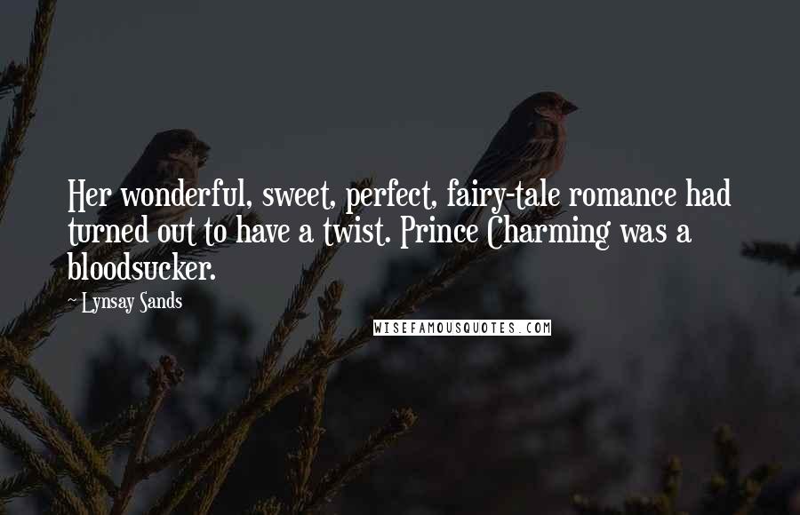 Lynsay Sands Quotes: Her wonderful, sweet, perfect, fairy-tale romance had turned out to have a twist. Prince Charming was a bloodsucker.