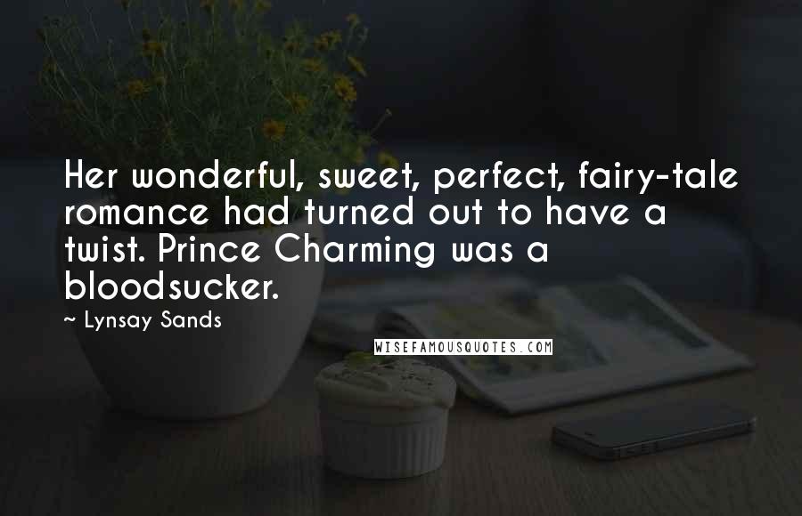 Lynsay Sands Quotes: Her wonderful, sweet, perfect, fairy-tale romance had turned out to have a twist. Prince Charming was a bloodsucker.