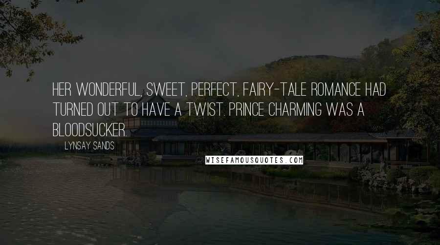 Lynsay Sands Quotes: Her wonderful, sweet, perfect, fairy-tale romance had turned out to have a twist. Prince Charming was a bloodsucker.