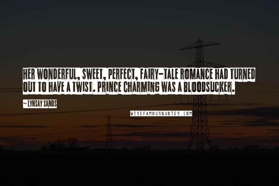 Lynsay Sands Quotes: Her wonderful, sweet, perfect, fairy-tale romance had turned out to have a twist. Prince Charming was a bloodsucker.