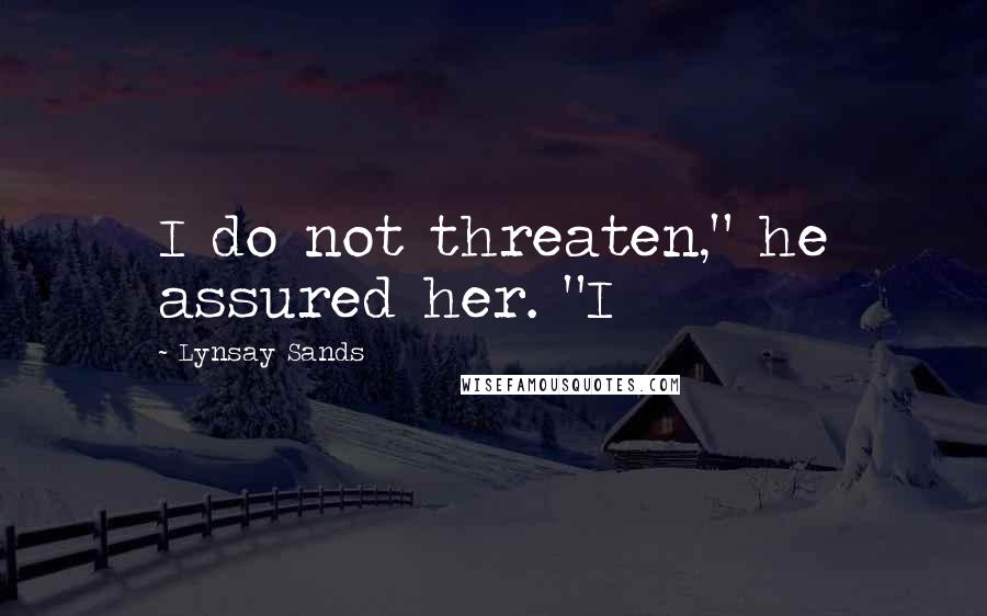 Lynsay Sands Quotes: I do not threaten," he assured her. "I