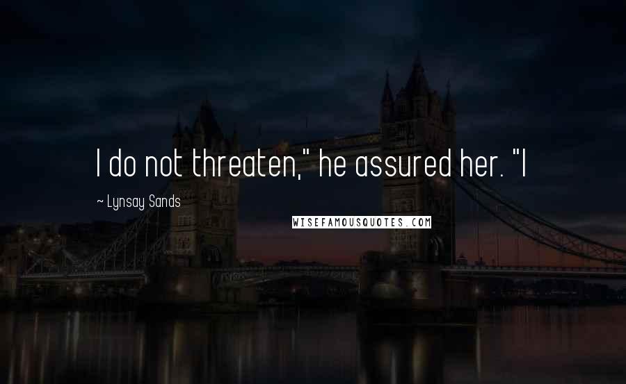 Lynsay Sands Quotes: I do not threaten," he assured her. "I