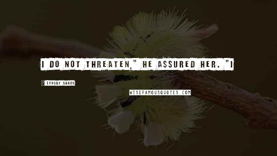 Lynsay Sands Quotes: I do not threaten," he assured her. "I