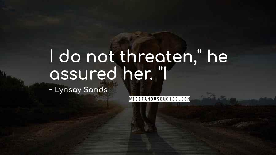 Lynsay Sands Quotes: I do not threaten," he assured her. "I