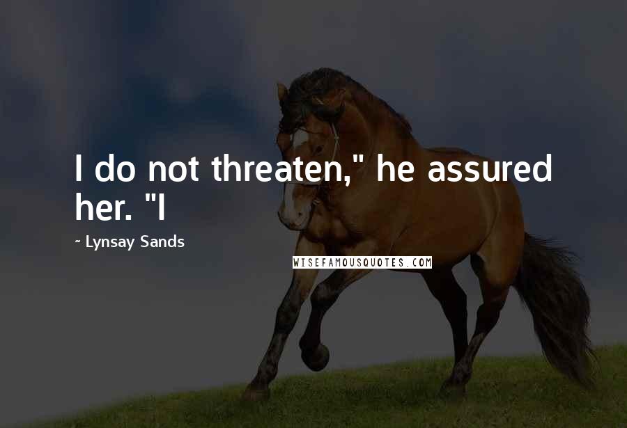 Lynsay Sands Quotes: I do not threaten," he assured her. "I