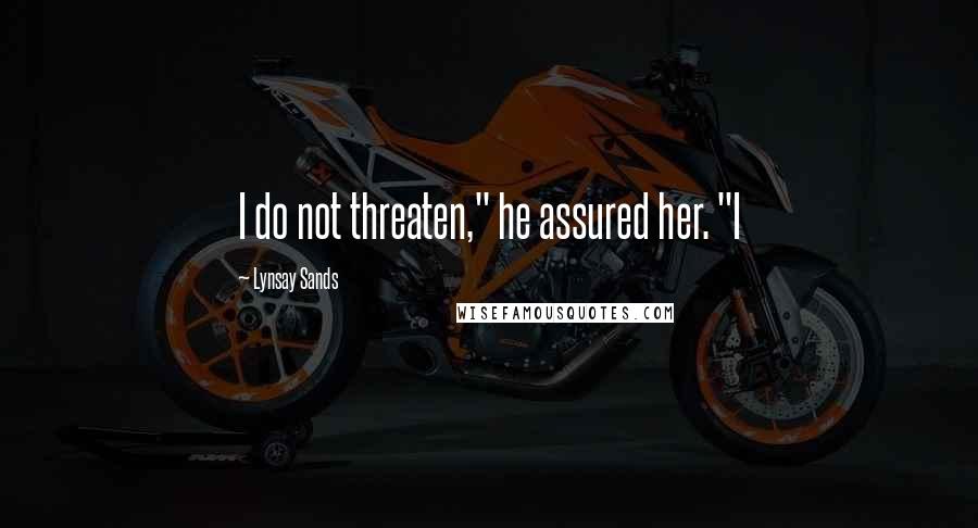 Lynsay Sands Quotes: I do not threaten," he assured her. "I