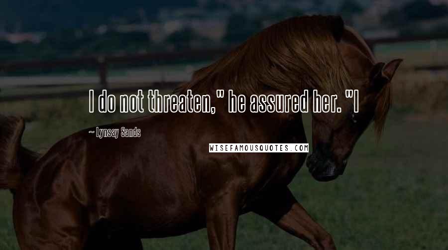 Lynsay Sands Quotes: I do not threaten," he assured her. "I