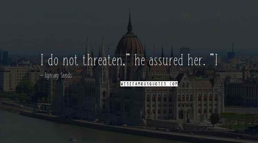 Lynsay Sands Quotes: I do not threaten," he assured her. "I