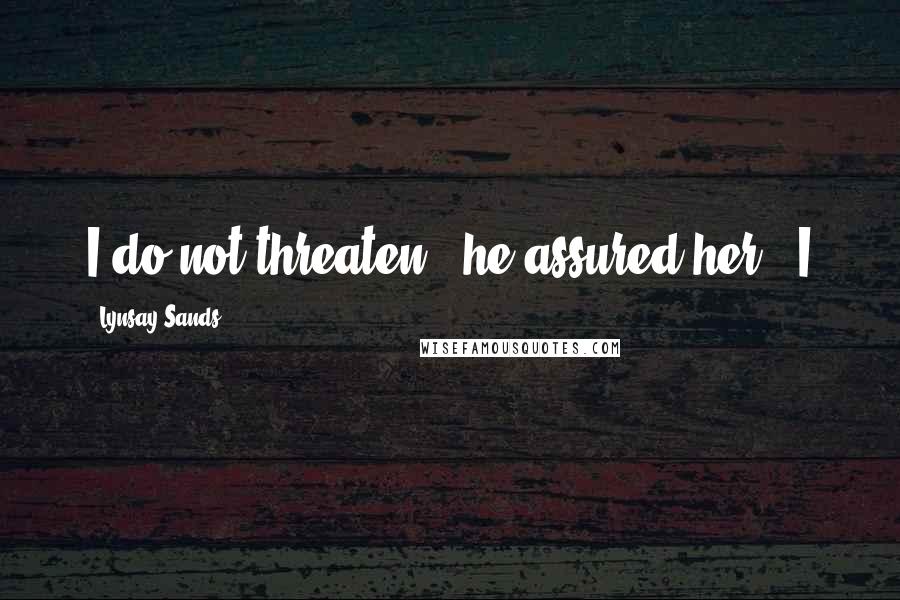 Lynsay Sands Quotes: I do not threaten," he assured her. "I