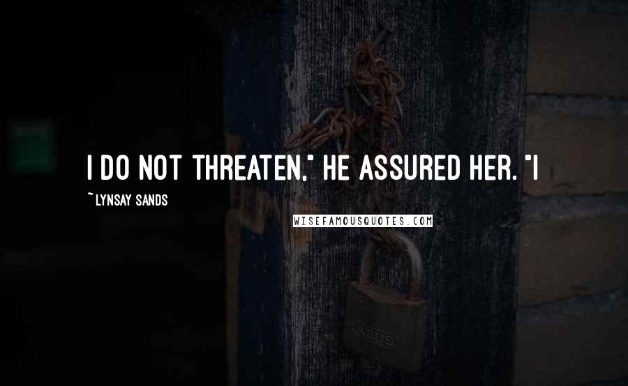 Lynsay Sands Quotes: I do not threaten," he assured her. "I
