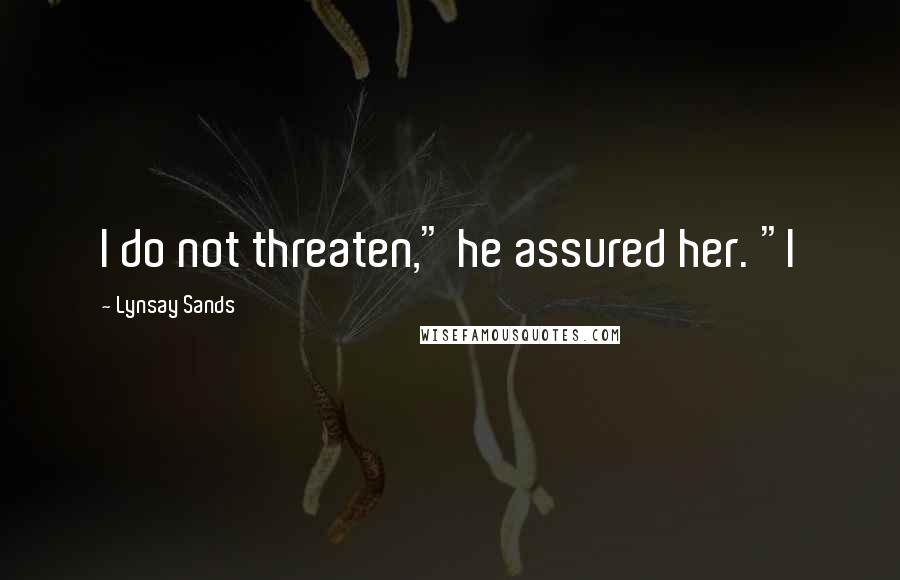 Lynsay Sands Quotes: I do not threaten," he assured her. "I