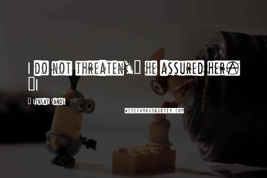 Lynsay Sands Quotes: I do not threaten," he assured her. "I