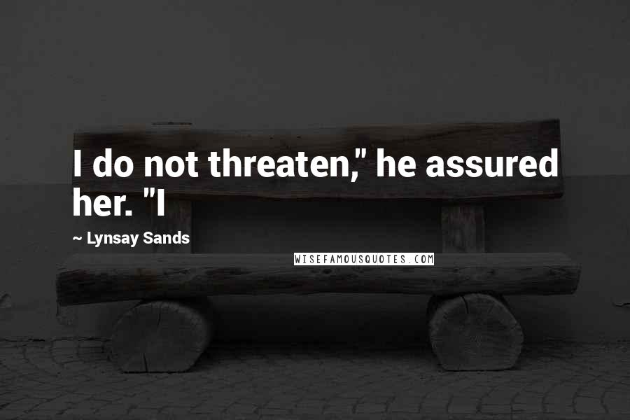 Lynsay Sands Quotes: I do not threaten," he assured her. "I