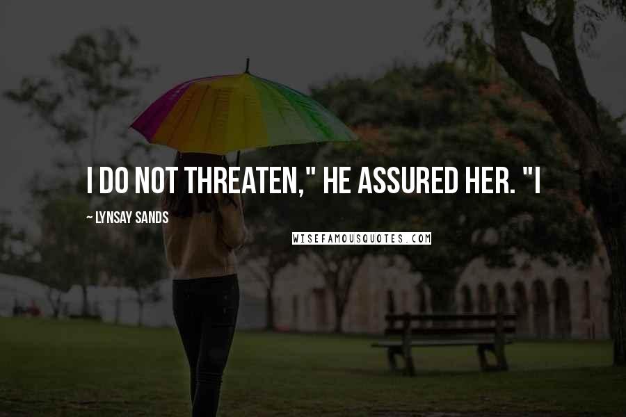 Lynsay Sands Quotes: I do not threaten," he assured her. "I