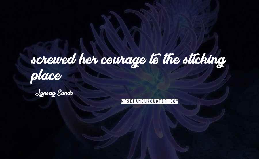 Lynsay Sands Quotes: screwed her courage to the sticking place