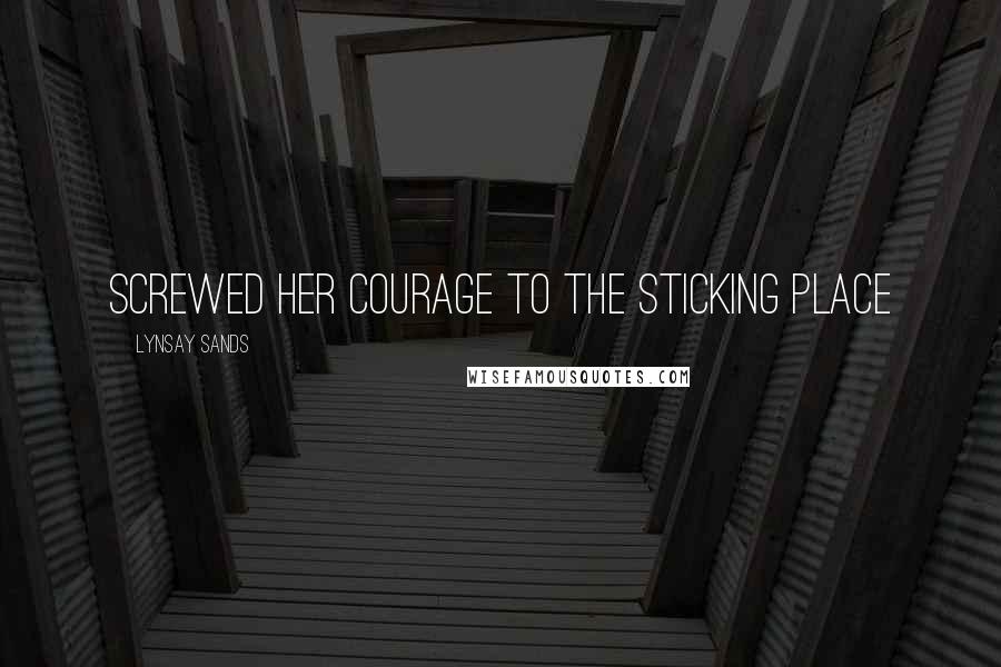 Lynsay Sands Quotes: screwed her courage to the sticking place