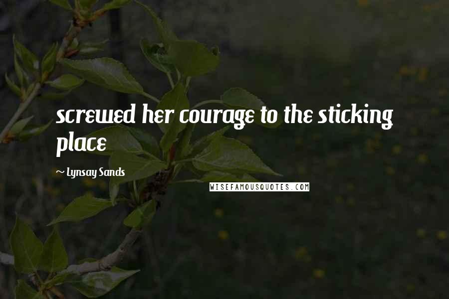Lynsay Sands Quotes: screwed her courage to the sticking place