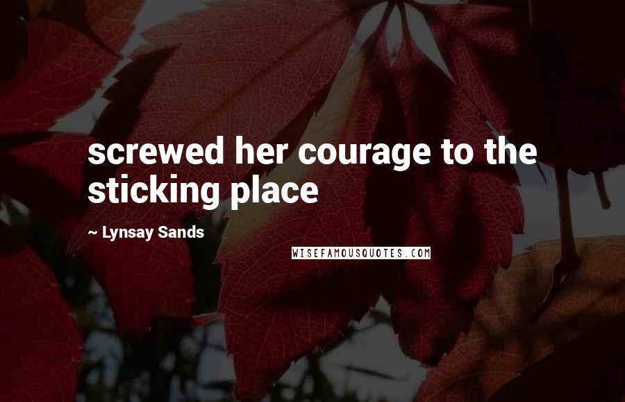 Lynsay Sands Quotes: screwed her courage to the sticking place