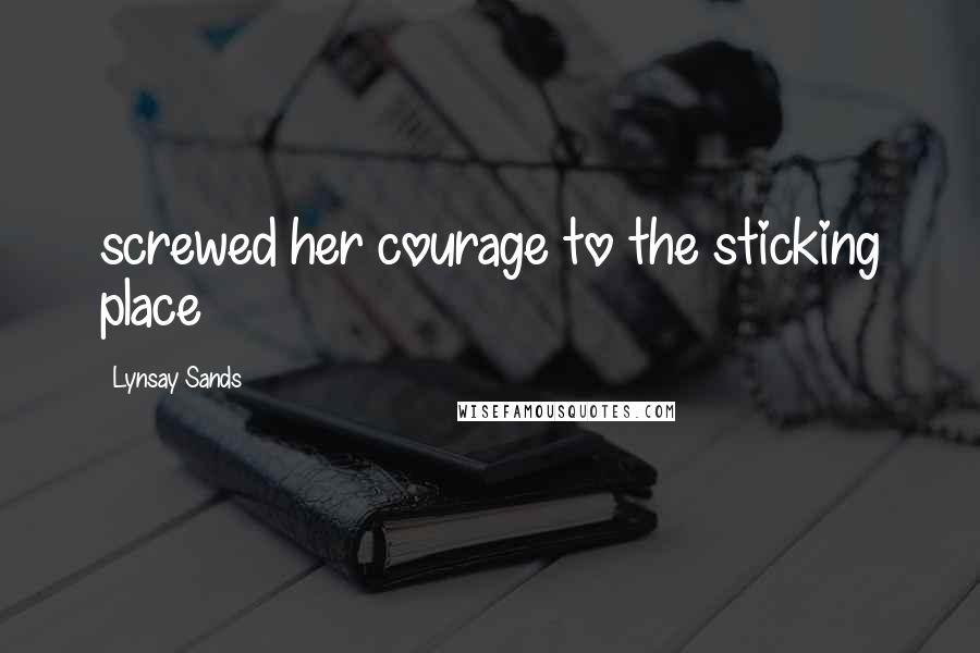 Lynsay Sands Quotes: screwed her courage to the sticking place