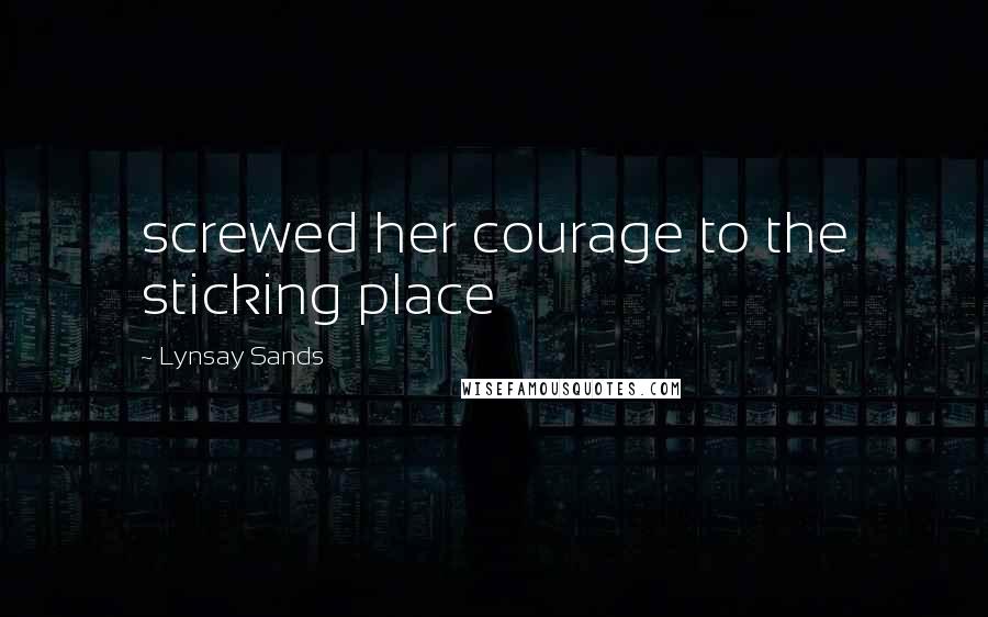 Lynsay Sands Quotes: screwed her courage to the sticking place