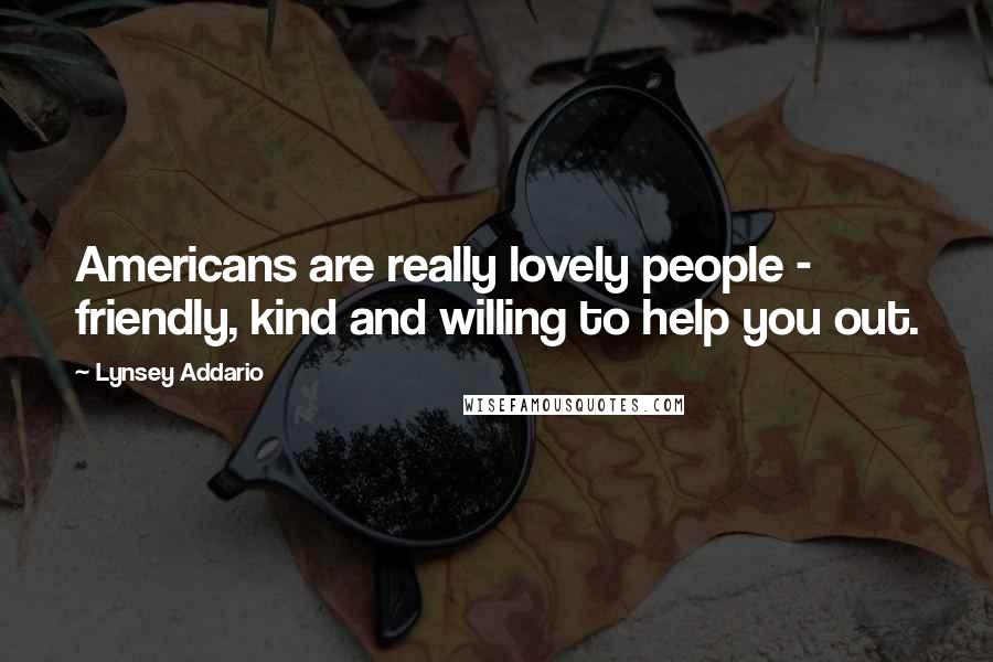 Lynsey Addario Quotes: Americans are really lovely people - friendly, kind and willing to help you out.