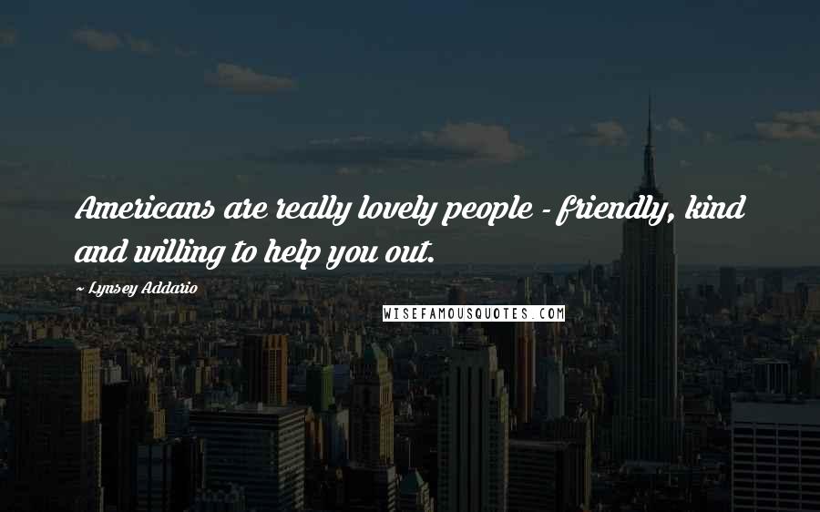 Lynsey Addario Quotes: Americans are really lovely people - friendly, kind and willing to help you out.