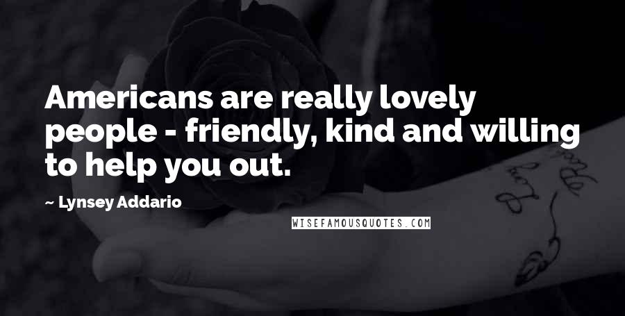 Lynsey Addario Quotes: Americans are really lovely people - friendly, kind and willing to help you out.