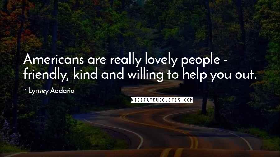Lynsey Addario Quotes: Americans are really lovely people - friendly, kind and willing to help you out.