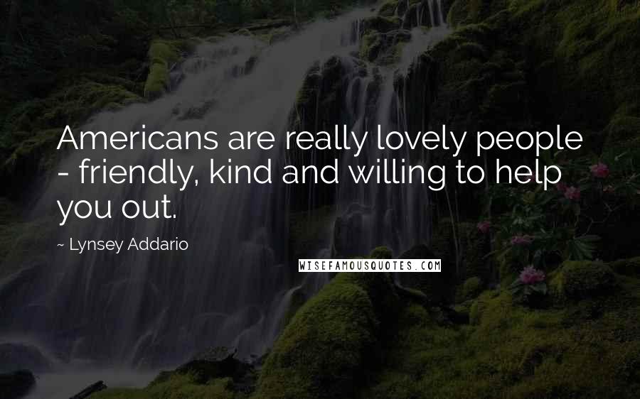 Lynsey Addario Quotes: Americans are really lovely people - friendly, kind and willing to help you out.