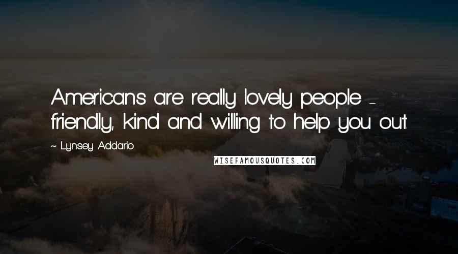 Lynsey Addario Quotes: Americans are really lovely people - friendly, kind and willing to help you out.