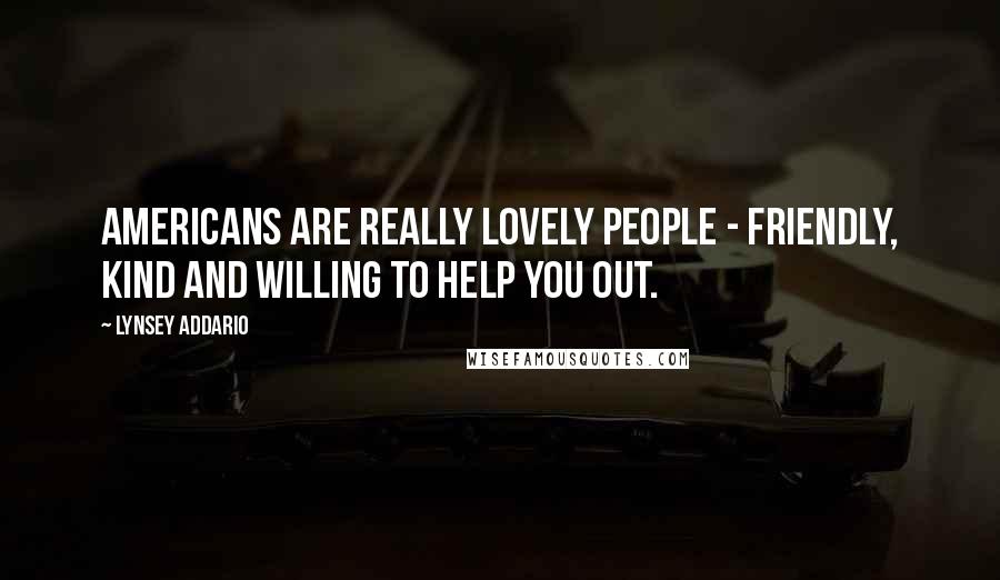 Lynsey Addario Quotes: Americans are really lovely people - friendly, kind and willing to help you out.