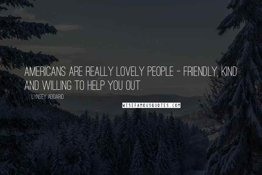 Lynsey Addario Quotes: Americans are really lovely people - friendly, kind and willing to help you out.
