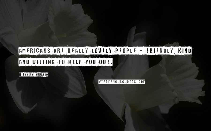 Lynsey Addario Quotes: Americans are really lovely people - friendly, kind and willing to help you out.