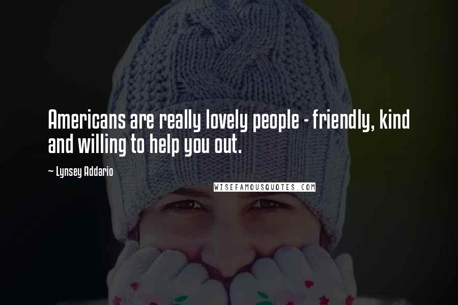 Lynsey Addario Quotes: Americans are really lovely people - friendly, kind and willing to help you out.