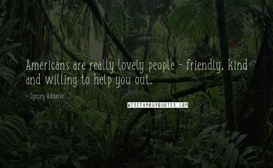 Lynsey Addario Quotes: Americans are really lovely people - friendly, kind and willing to help you out.