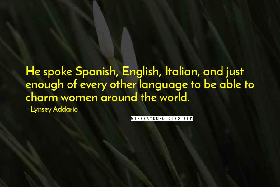 Lynsey Addario Quotes: He spoke Spanish, English, Italian, and just enough of every other language to be able to charm women around the world.