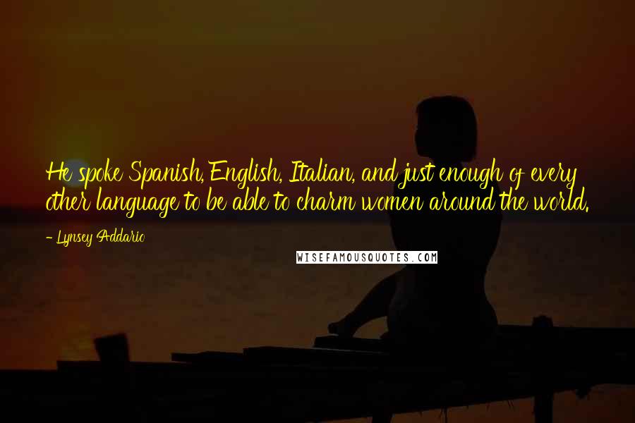 Lynsey Addario Quotes: He spoke Spanish, English, Italian, and just enough of every other language to be able to charm women around the world.