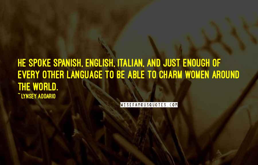 Lynsey Addario Quotes: He spoke Spanish, English, Italian, and just enough of every other language to be able to charm women around the world.