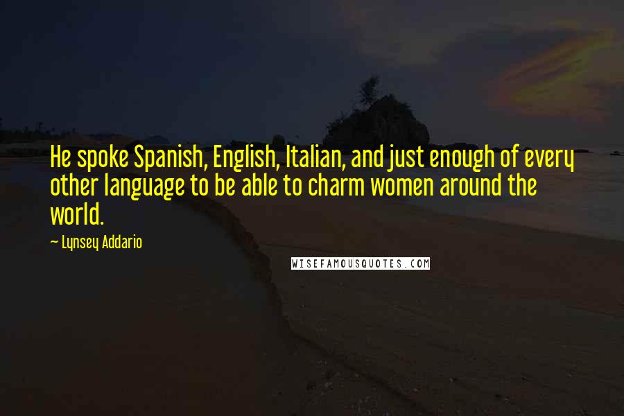 Lynsey Addario Quotes: He spoke Spanish, English, Italian, and just enough of every other language to be able to charm women around the world.